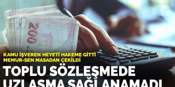 Toplu sözleşmede uzlaşma çıkmadı, süreç hakeme taşındı: Kamu İşveren Heyeti hakeme gitti, Memur-Sen masadan çekildi