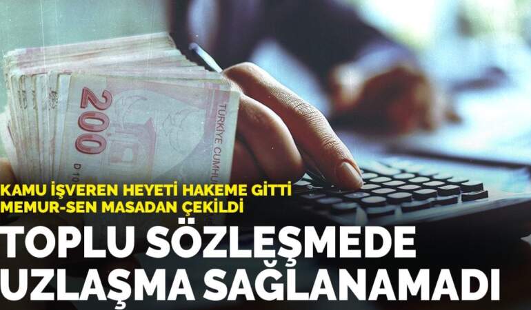 Toplu sözleşmede uzlaşma çıkmadı, süreç hakeme taşındı: Kamu İşveren Heyeti hakeme gitti, Memur-Sen masadan çekildi