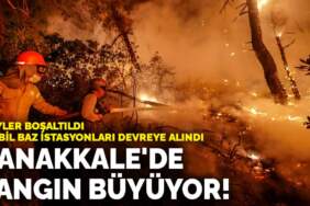 Çanakkale’de yangın büyüyor! 2 köy boşaltıldı, mobil baz istasyonları devreye alındı