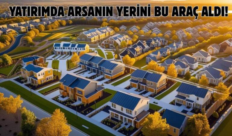 Arsayı geride bıraktı, altın çağına atladı! Yatırımcının yeni rotası: Arsa yerine bu tercih ediliyor