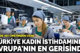 Türkiye kadın istihdamında Avrupa’nın en gerisinde