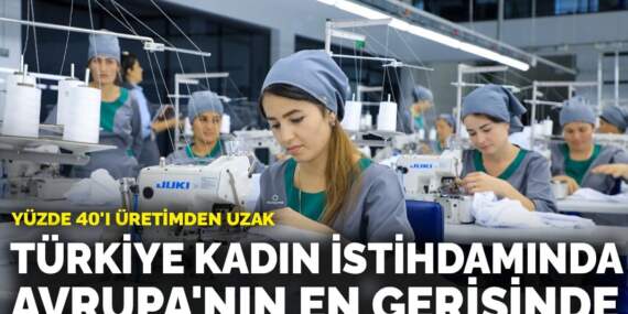 Türkiye kadın istihdamında Avrupa’nın en gerisinde