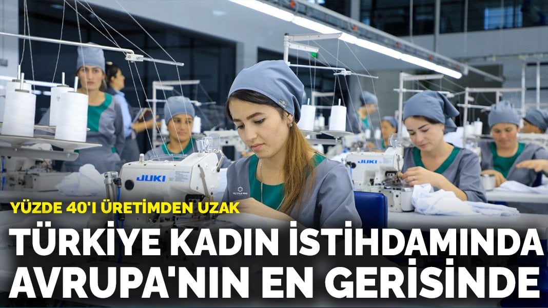 Türkiye kadın istihdamında Avrupa’nın en gerisinde