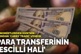 Ekonomistlerden KKM’nin ardından carry trade uyarısı: Para transferinin tescilli hali