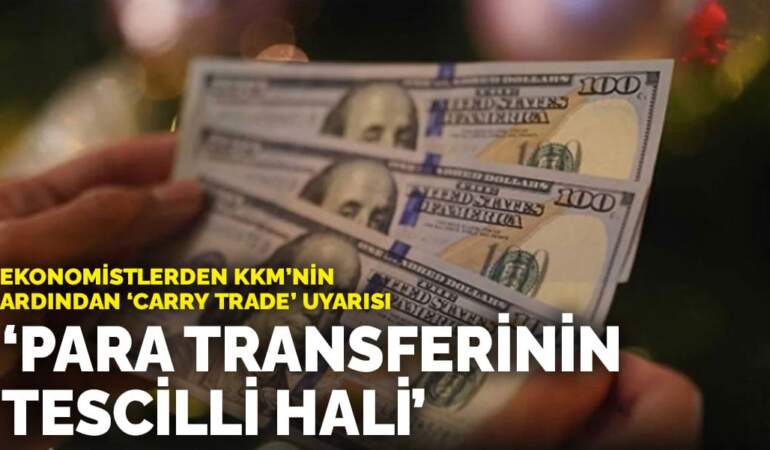 Ekonomistlerden KKM’nin ardından carry trade uyarısı: Para transferinin tescilli hali