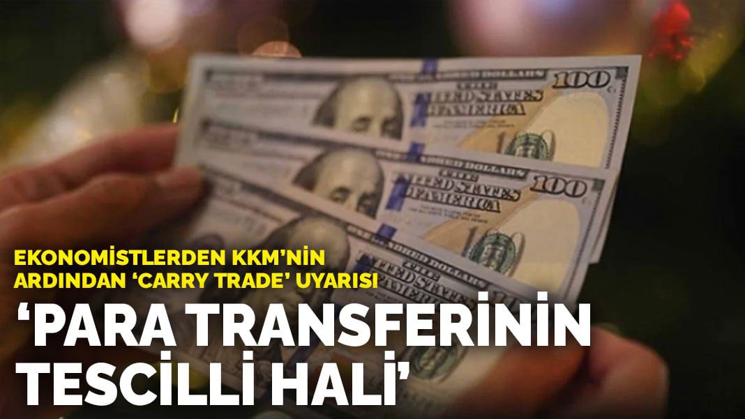 Ekonomistlerden KKM’nin ardından carry trade uyarısı: Para transferinin tescilli hali