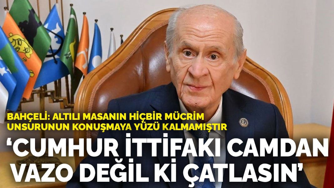 Bahçeli: Cumhur İttifakı camdan vazo değil ki çatlasın