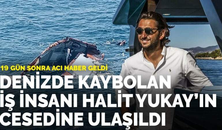 Denizde kaybolan iş insanı Halit Yukay’ın cesedine ulaşıldı