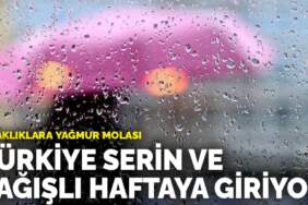 Sıcaklıklara yağmur molası: Türkiye serin ve yağışlı haftaya giriyor! İşte il il yaşanacaklar…