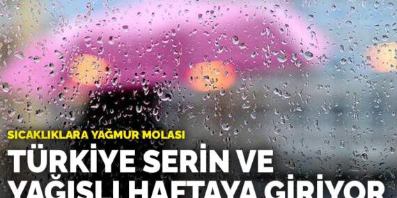 Sıcaklıklara yağmur molası: Türkiye serin ve yağışlı haftaya giriyor! İşte il il yaşanacaklar…