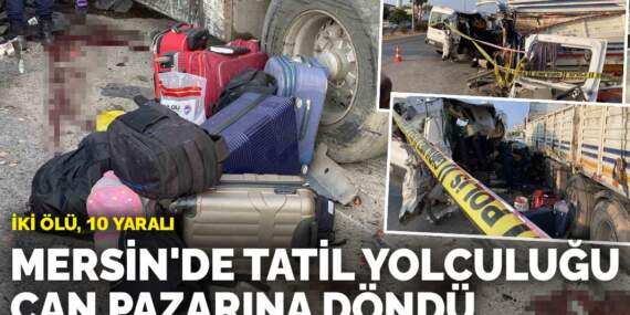 Mersin’de tatil yolculuğu can pazarına döndü: İki ölü, 10 yaralı