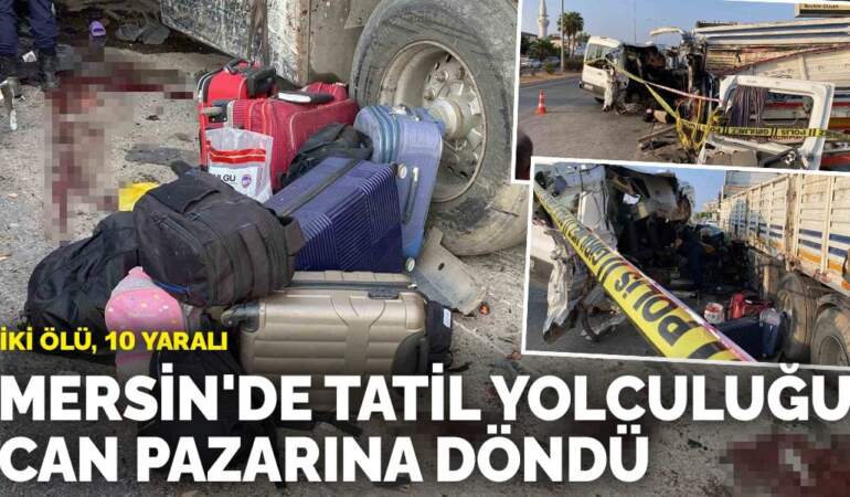 Mersin’de tatil yolculuğu can pazarına döndü: İki ölü, 10 yaralı
