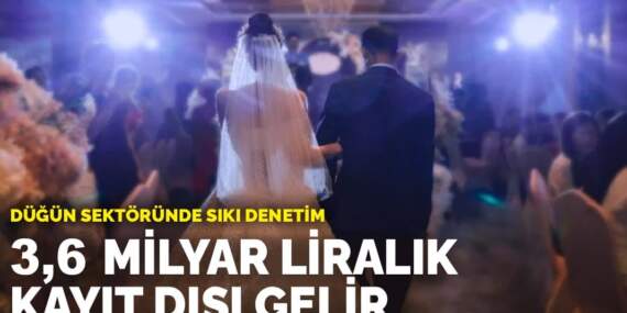Düğün sektöründe sıkı denetim: 3,6 milyar liralık kayıt dışı gelir