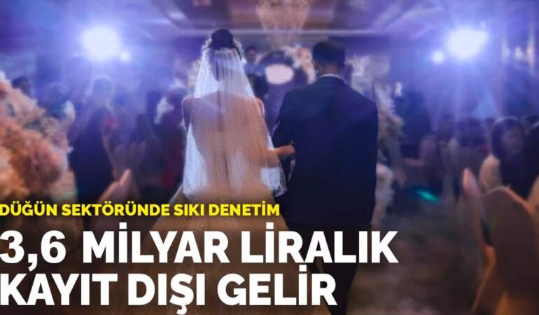 Düğün sektöründe sıkı denetim: 3,6 milyar liralık kayıt dışı gelir