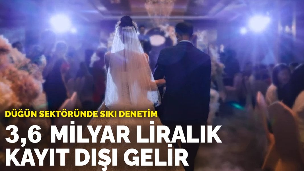 Düğün sektöründe sıkı denetim: 3,6 milyar liralık kayıt dışı gelir