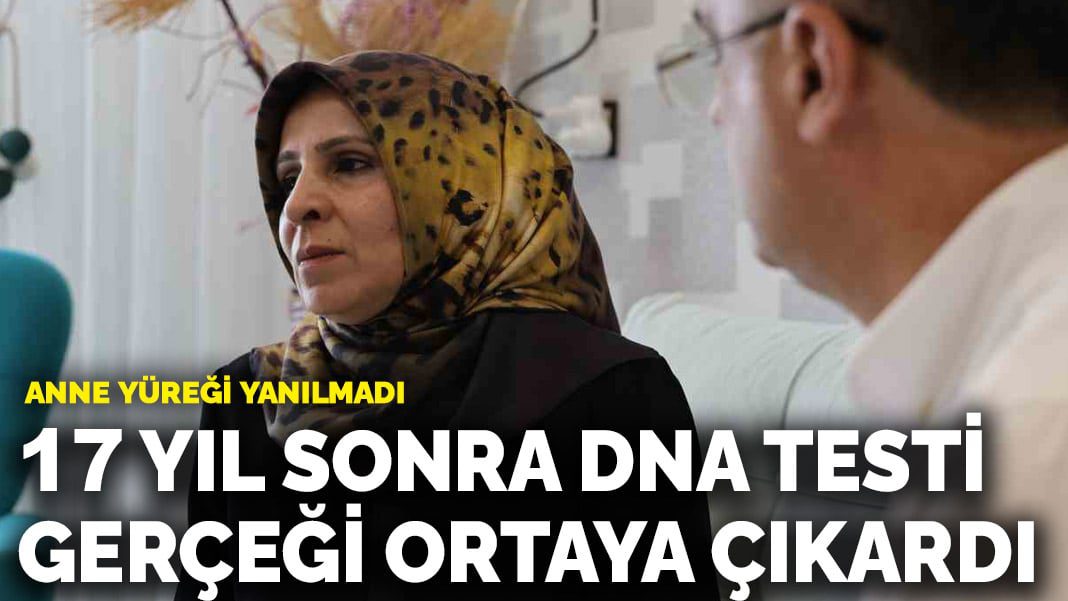 Anne yüreği yanılmadı: 17 yıl sonra DNA testi gerçeği ortaya çıkardı