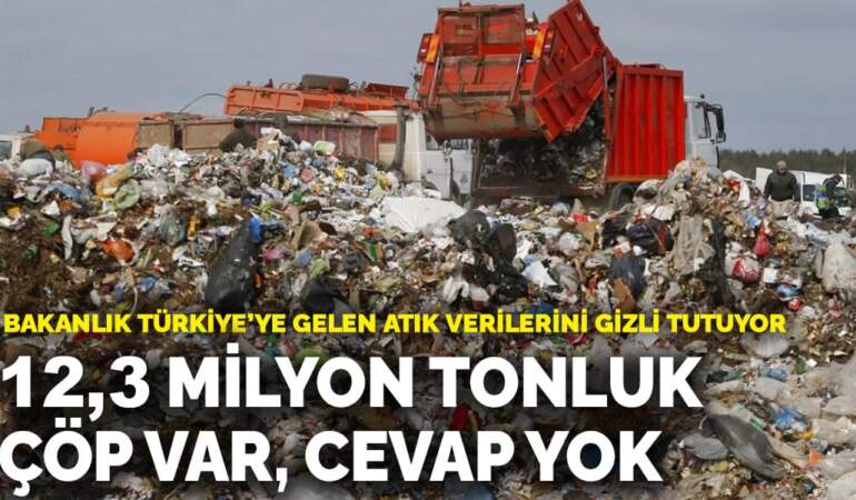 Bakanlık Türkiye’ye gelen atık verilerini gizli tutuyor: 12,3 milyon tonluk çöp var, cevap yok