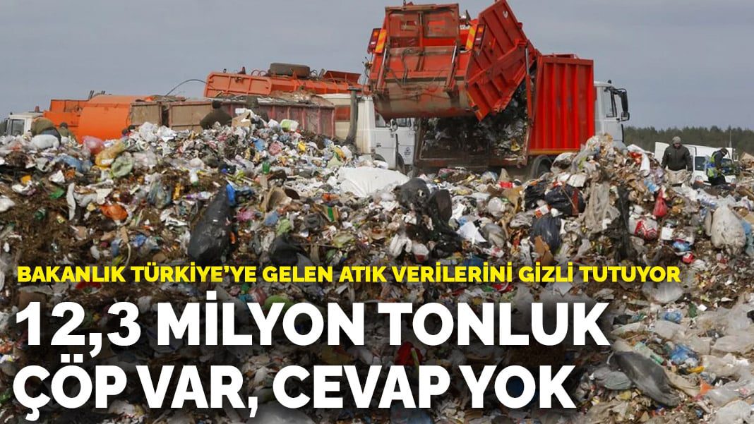 Bakanlık Türkiye’ye gelen atık verilerini gizli tutuyor: 12,3 milyon tonluk çöp var, cevap yok