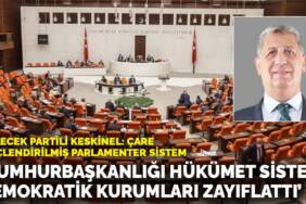 Gelecek Partili Keskinel: Cumhurbaşkanlığı hükümet sistemi demokratik kurumları zayıflattı