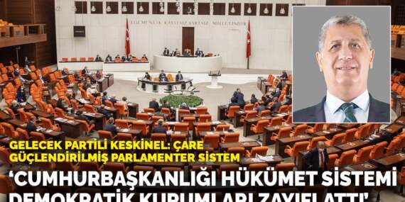 Gelecek Partili Keskinel: Cumhurbaşkanlığı hükümet sistemi demokratik kurumları zayıflattı