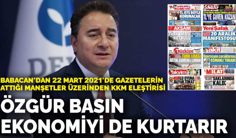 Babacan’dan 22 Mart 2021’de gazetelerin attığı manşetler üzerinden KKM eleştirisi: Özgür basın ekonomiyi de kurtarır