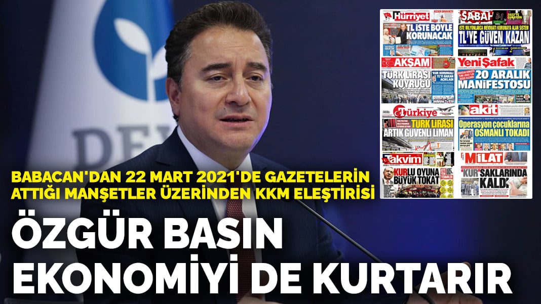 Babacan’dan 22 Mart 2021’de gazetelerin attığı manşetler üzerinden KKM eleştirisi: Özgür basın ekonomiyi de kurtarır
