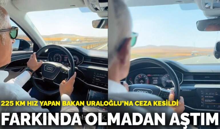 225 km hız yapan Bakan Uraloğlu’na ceza kesildi: Farkında olmadan aştım