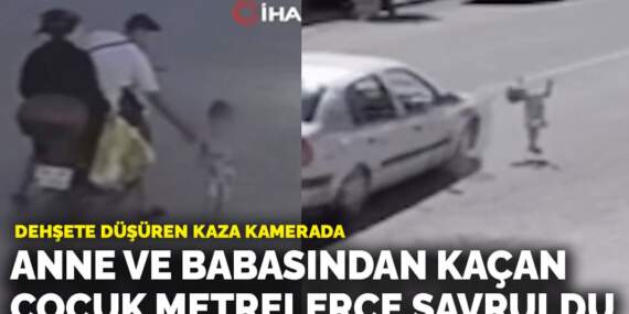 Dehşete düşüren kaza kamerada! Anne ve babasından kaçan çocuk metrelerce savruldu