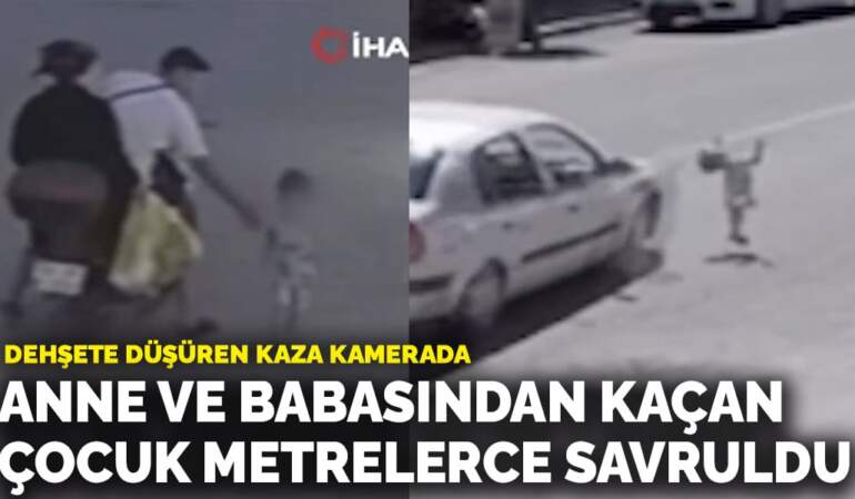 Dehşete düşüren kaza kamerada! Anne ve babasından kaçan çocuk metrelerce savruldu