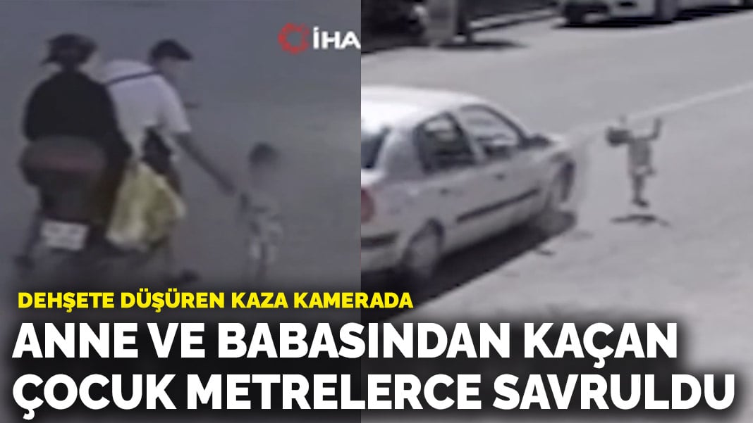 Dehşete düşüren kaza kamerada! Anne ve babasından kaçan çocuk metrelerce savruldu