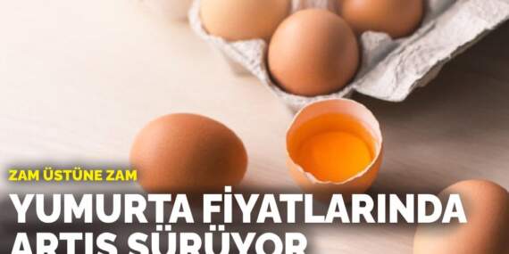 Zam üstüne zam: Yumurta fiyatlarında artış sürüyor