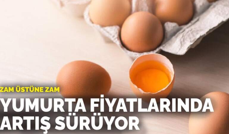 Zam üstüne zam: Yumurta fiyatlarında artış sürüyor