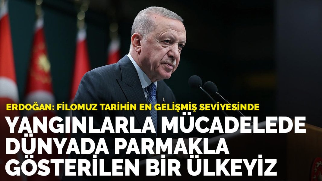 Erdoğan: Yangınlarla mücadelede dünyada parmakla gösterilen bir ülkeyiz