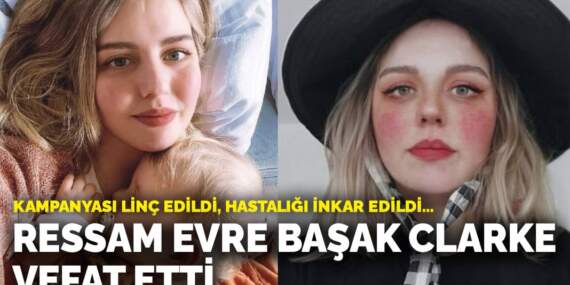 Kampanyası linç edildi, hastalığı inkar edildi… Ressam Evre Başak Clarke vefat etti