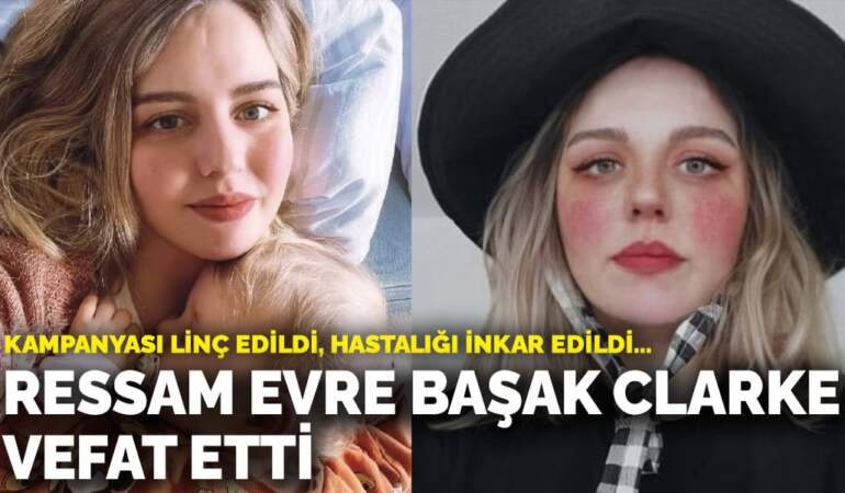 Kampanyası linç edildi, hastalığı inkar edildi… Ressam Evre Başak Clarke vefat etti