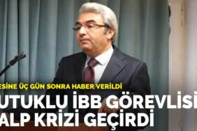 Tutuklu İBB Görevlisi kalp krizi geçirdi: Ailesine üç gün sonra haber verildi