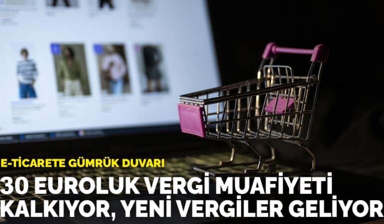 e-ticarete gümrük duvarı: 30 euroluk vergi muafiyeti kalkıyor, yeni vergiler geliyor