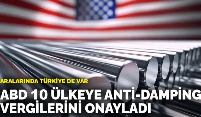 ABD 10 ülkeye anti-damping vergilerini onayladı: Aralarında Türkiye de var
