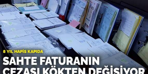 Sahte faturanın cezası kökten değişiyor: 8 yıl hapis kapıda