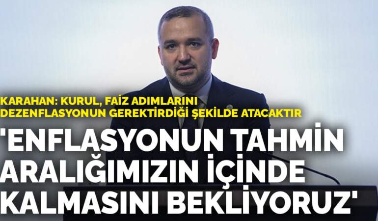 Karahan: Enflasyonun yıl sonunda tahmin aralığımızın içinde kalmasını bekliyoruz