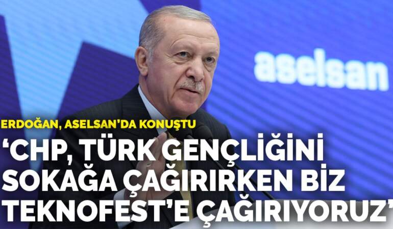 Erdoğan, ASELSAN’da konuştu: CHP, Türk gençliğini sokağa çağırırken biz Teknofest’e çağırıyoruz