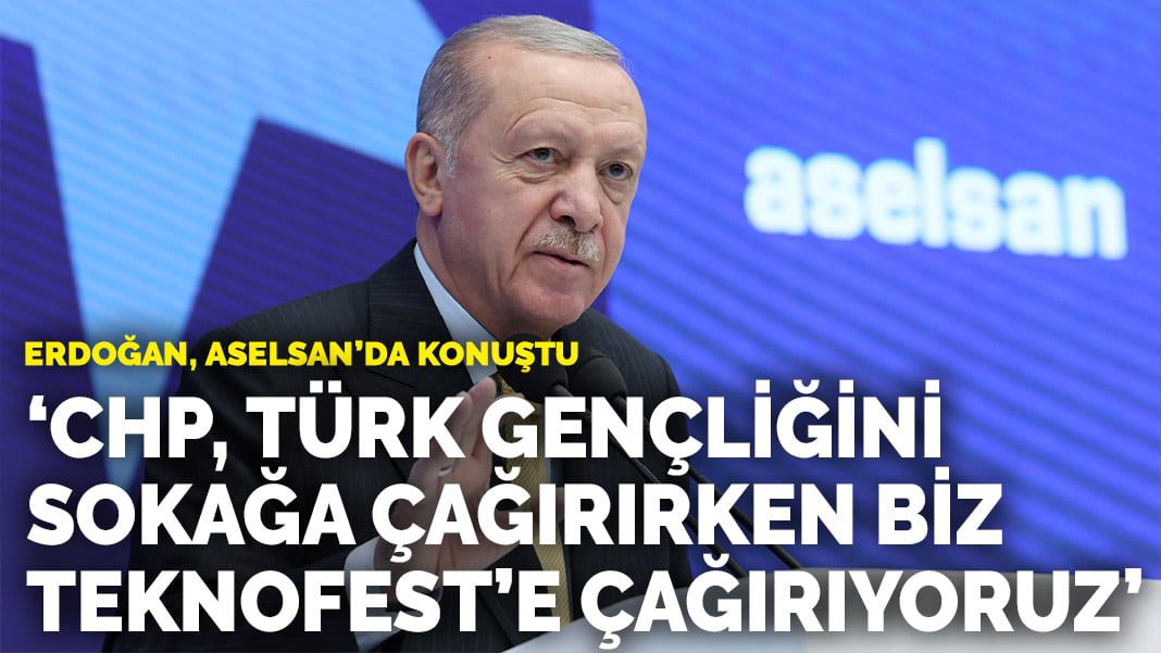 Erdoğan, ASELSAN’da konuştu: CHP, Türk gençliğini sokağa çağırırken biz Teknofest’e çağırıyoruz