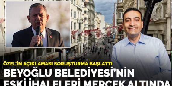 Özgür Özel’in açıklaması soruşturma başlattı: Beyoğlu Belediyesi’nin eski ihaleleri mercek altında