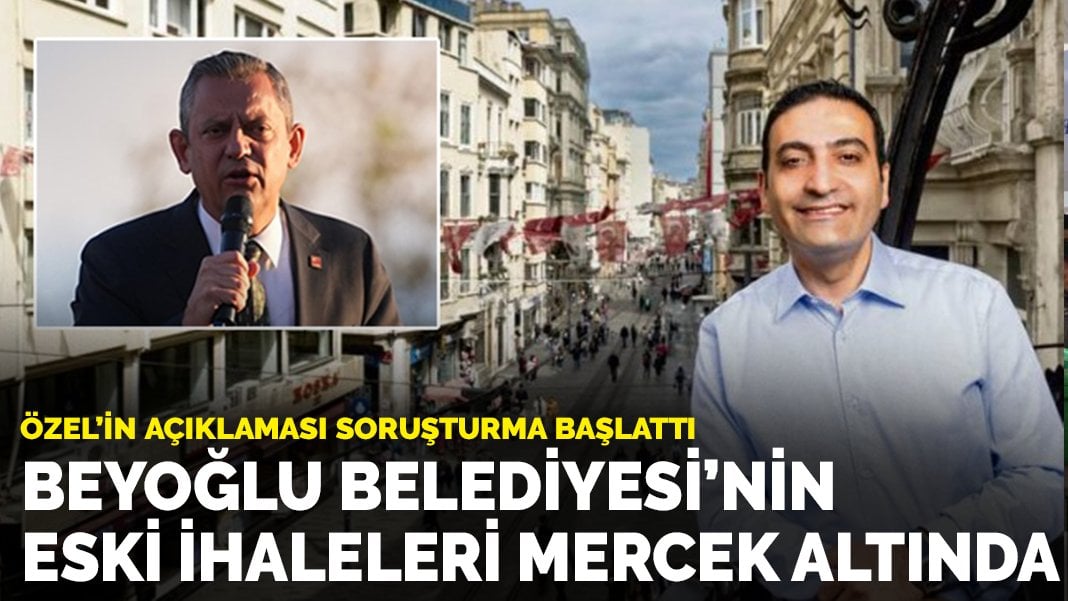 Özgür Özel’in açıklaması soruşturma başlattı: Beyoğlu Belediyesi’nin eski ihaleleri mercek altında