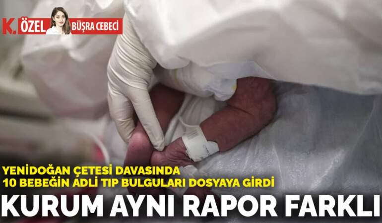 Yenidoğan Çetesi davasında 10 bebeğin Adli Tıp bulguları dosyaya girdi: Kurum aynı rapor farklı
