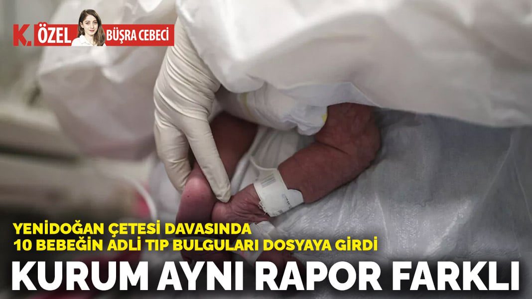 Yenidoğan Çetesi davasında 10 bebeğin Adli Tıp bulguları dosyaya girdi: Kurum aynı rapor farklı