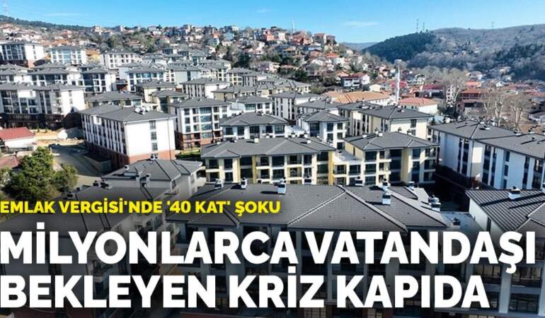 Evi olan yandı… Emlak Vergisi’nde ’40 kat’ şoku: Milyonlarca vatandaşı bekleyen kriz kapıda