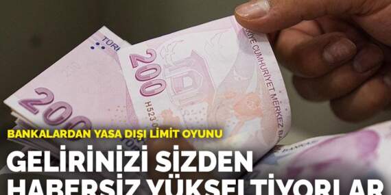 Bankalardan yasa dışı limit oyunu: Gelirinizi sizden habersiz yükseltiyorlar