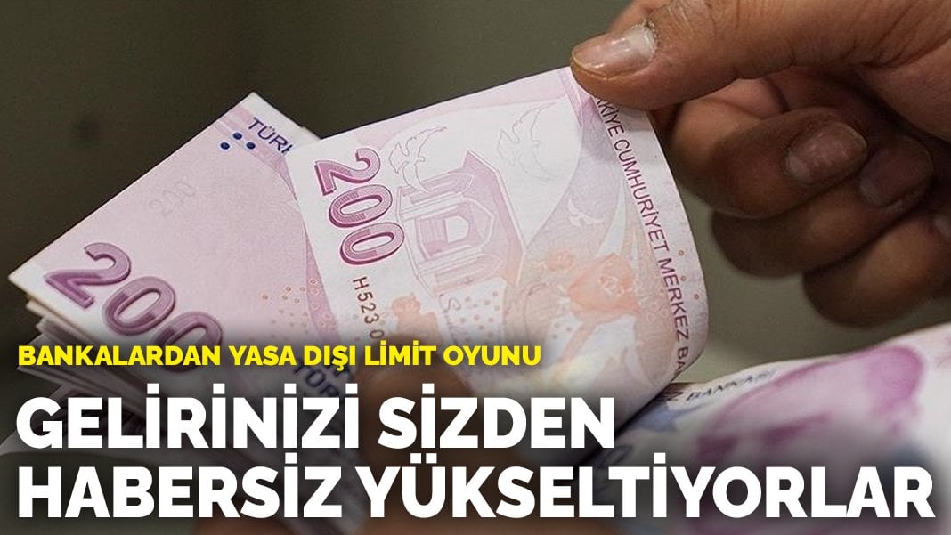 Bankalardan yasa dışı limit oyunu: Gelirinizi sizden habersiz yükseltiyorlar