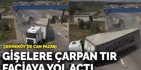 Çekmeköy’de can pazarı! Gişelere çarpan tır faciaya yol açtı